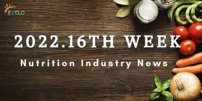 Nouvelles de l'industrie de la nutrition de la 16e semaine
